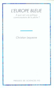 L'Europe bleue. A quoi sert une politique communautaire de la pêche ? - Lequesne Christian