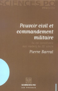 Pouvoir civil et commandement militaire. Du roi connétable aux leaders du 20e siècle - Barral Pierre