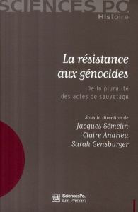 La résistance aux génocides. De la pluralité des actes de sauvetage - Semelin Jacques ; Andrieu Claire ; Gensburger Sara