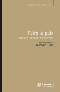 Faire la paix. La part des institutions internationales - Devin Guillaume