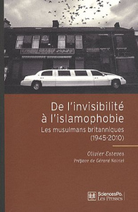 De l'invisibilité à l'islamophobie. Les musulmans britanniques (1945-2010) - Esteves Olivier ; Noiriel Gérard