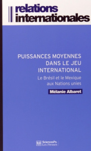 Puissances moyennes dans le jeu international. Le Brésil et le Mexique aux Nations Unies - Albaret Mélanie