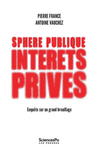 Sphère publique, intérêts privés. Enquête sur un grand brouillage - France Pierre ; Vauchez Antoine