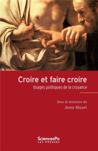 Croire et faire croire. Usages politiques de la croyance - Muxel Anne