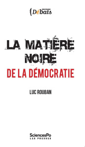 LA MATIERE NOIRE DE LA DEMOCRATIE - ROUBAN LUC