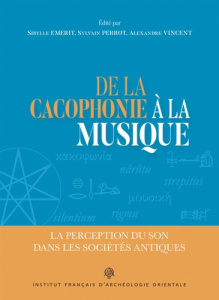 De la cacophonie à la musique. La perception du son dans les sociétés antiques, Textes en français e - Emerit Sibylle ; Perrot Sylvain ; Vincent Alexandr