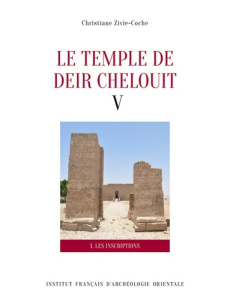 Le temple de Deir Chelouit V. 1 : Les inscriptions. 2 : Translittération, traduction et commentaire, - Zivie-Coche Christiane ; Hanafi Yousreya Hamed ; D