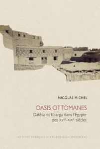 Oasis ottomanes. Dakhla et Kharga dans l'Egypte des XVIe-XIXe siècles - Michel Nicolas