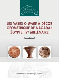 Cahiers de la céramique égyptienne N° 12 : Les vases C-Ware à décor géométrique de Nagada I (Egypte, - Graff Gwenola