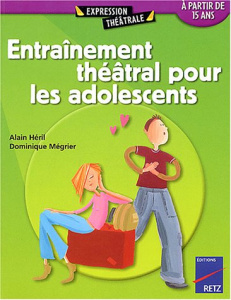Entrainement théâtral pour les adolescents. A partir de quinze ans - Héril Alain ; Mégrier Dominique