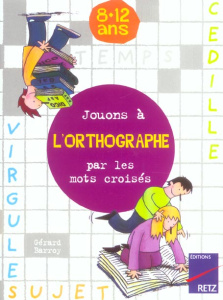 Jouons à l'orthographe par les mots croisés. 8-12 ans - Barroy Gérard