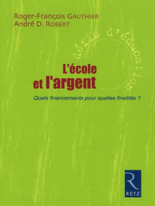 L'Ecole et l'argent. Quels financements pour quelles finalités ? - Gauthier Roger-François ; Robert André Désiré