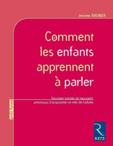 Comment les enfants apprennent à parler. Situation initiale du tout-petit, processus d'acquisition e - Bruner Jerome