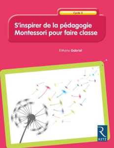 S'inspirer de la pédagogie Montessori pour faire classe Cycle 2 - Gabriel Marie