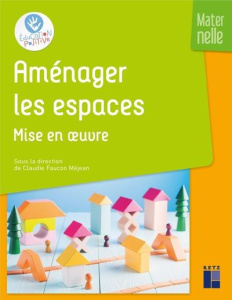 Aménager les espaces Maternelle. Mise en oeuvre - Faucon Méjean Claudie ; Ancely Claude ; Cornac Mar