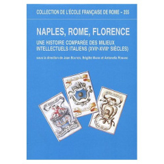 Naples, Rome, Florence. Une histoire comparée des milieux intellectuels italiens (XVIIe-XVIIIe siècl - Boutier Jean ; Marin Brigitte ; Romano Antonella