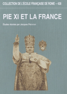 Pie XI et la France. L'apport des archives du pontificat de Pie XI à la connaissance des rapports en - Prévotat Jacques