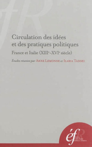 Circulation des idées et des pratiques politiques. France et Italie (XIIIe-XVIe siècle) - Lemonde Anne ; Taddei Ilaria