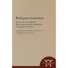 Reliques romaines. Invention et circulation des corps saints des catacombes à l'époque moderne - Baciocchi Stéphane ; Duhamelle Christophe