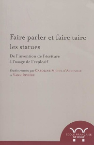 Faire parler et faire taire les statues. De l'invention de l'écriture à l'usage de l'explosif - Michel d'Annoville Caroline ; Rivière Yann