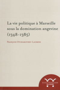 La vie politique à Marseille sous la domination angevine (1348-1385) - Otchakovsky-Laurens François ; Verdon Laure
