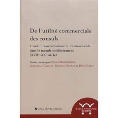 De l'utilité commerciale des consuls. L'institution consulaire et les marchands dans le monde médite - Bartolomei Arnaud ; Calafat Guillaume ; Grenet Mat