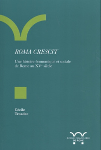 Roma crescit. Une histoire économique et sociale de Rome au XVe siècle - Troadec Cécile