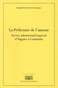La Préfecture de l'annone. Service administratif et impérial d'Auguste à Constantin - Pavis d'Escurac Henriette ; Christol Michel