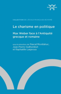 Le charisme en politique. Max Weber face à l’Antiquité grecque et romaine - Montlahuc Pascal ; Guilhembet Jean-Pierre ; Laigno