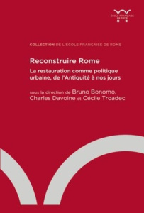 Reconstruire Rome. La restauration comme politique urbaine, de l’Antiquité à nos jours - Bonomo Bruno ; Davoine Charles ; Troadec Cécile