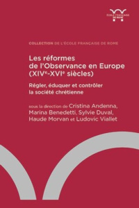 Les réformes de l'Observance en Europe (XIVe-XVIe siècle). Régler, éduquer et contrôler la société c - Andenna Cristina ; Benedetti Marina ; Duval Sylvie