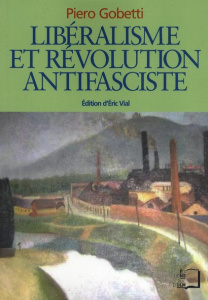 Libéralisme et révolution antifasciste - Gobetti Piero ; Vial Eric
