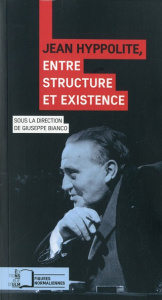 Jean Hyppolite, entre structure et existence - Bianco Giuseppe ; Badiou Alain