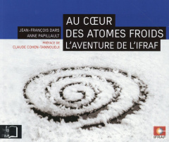 Au coeur des atomes froids. L'aventure de l'IFRAF - Dars Jean-François ; Papillault Anne ; Cohen-Tanno