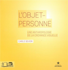 L'objet-personne. Une anthropologie de la croyance visuelle - Severi Carlo