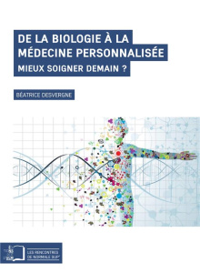 De la biologie à la médecine personnalisée. Mieux soigner demain ? - Desvergne Béatrice