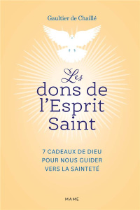 Les dons de l'Esprit Saint. 7 cadeaux de Dieu pour nous guider vers la sainteté - Chaillé Gaultier de