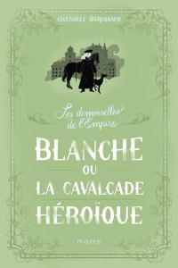 Les Demoiselles de l'Empire Tome 2 : Blanche ou la cavalcade héroïque - Barussaud Gwenaële