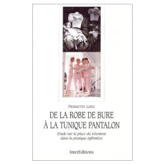 De la robe de bure à la tunique pantalon. Etude sur la place du vêtement dans la pratique infirmière - Lhez Pierrette