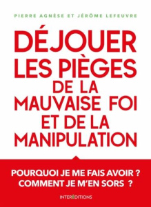Déjouer les pièges de la manipulation et de la mauvaise foi. 3e édition - Agnese Pierre ; Lefeuvre Jérôme