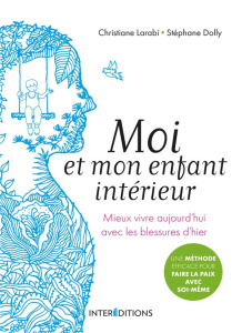 Moi et mon enfant intérieur. Mieux vivre aujourd'hui avec les blessures d'hier - Larabi Christiane ; Dolly Stéphane ; Saint Paul Jo