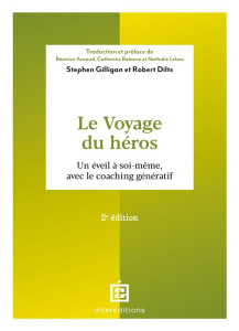 Le voyage du héros. Un éveil à soi-même, avec le coaching génératif, 2e édition - Gilligan Stephen ; Dilts Robert ; Arnaud Béatrice