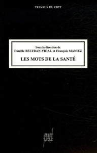 Les mots de la santé. Influence des sociétés et des cultures sur la formation des mots de la santé - Beltran-Vidal Danièle ; Maniez François ; Rouquié
