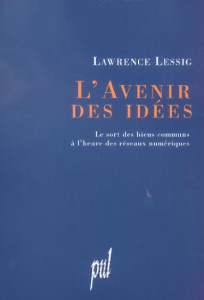 L'avenir des idées. Le sort des biens communs à l'heure des réseaux numériques - Lessig Lawrence ; Paul Christian