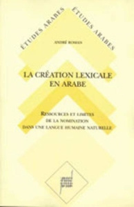 La Création lexicale en arabe. Étude diachronique et synchronique des sons et des formes de la langu - Roman André