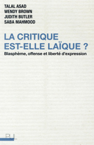 La critique est-elle laïque ? Blasphème, offense et liberté d'expression - Asad Talal ; Brown Wendy ; Butler Judith ; Mahmood