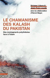 Le chamanisme des Kalash du Pakistan. Des montagnards polythéistes face à l'islam - Lièvre Viviane ; Loude Jean-Yves ; Nègre Hervé ; H