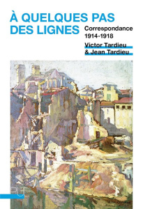A quelques pas des lignes. Correspondance 1914-1918 - Tardieu Victor ; Tardieu Jean ; Turolla Giacomo