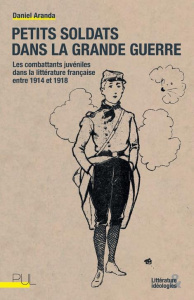 Petit soldat dans la Grande Guerre. Le combattant juvénile dans la littérature française entre 1914 - Aranda Daniel