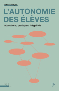 L'autonomie des élèves. Injonctions, pratiques, inégalités - Rayou Patrick